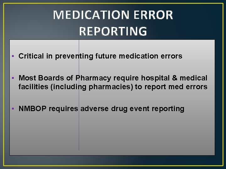 MEDICATION ERROR REPORTING • Critical in preventing future medication errors • Most Boards of