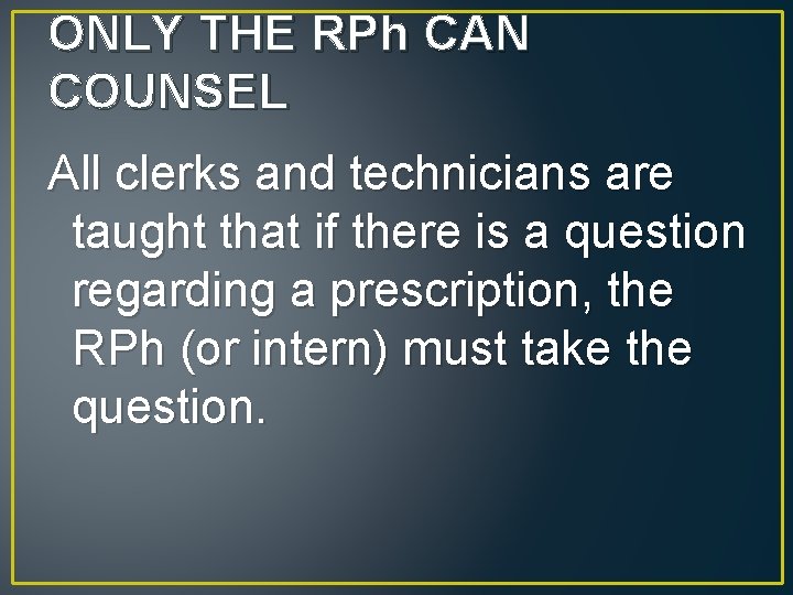 ONLY THE RPh CAN COUNSEL All clerks and technicians are taught that if there