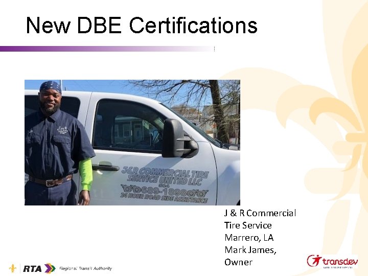 New DBE Certifications J & R Commercial Tire Service Marrero, LA Mark James, Owner