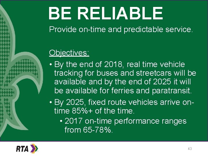 BE RELIABLE Provide on-time and predictable service. Objectives: • By the end of 2018,