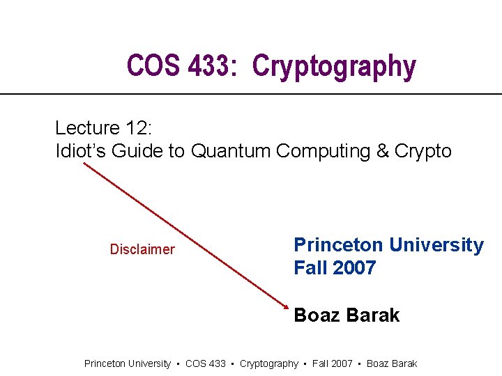 COS 433: Cryptography Lecture 12: Idiot’s Guide to Quantum Computing & Crypto Disclaimer Princeton