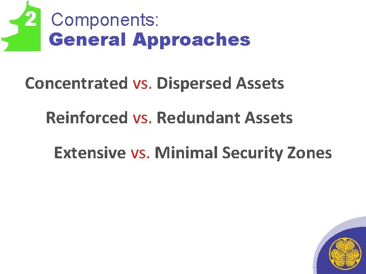 2 Components: General Approaches Concentrated vs. Dispersed Assets Reinforced vs. Redundant Assets Extensive vs.