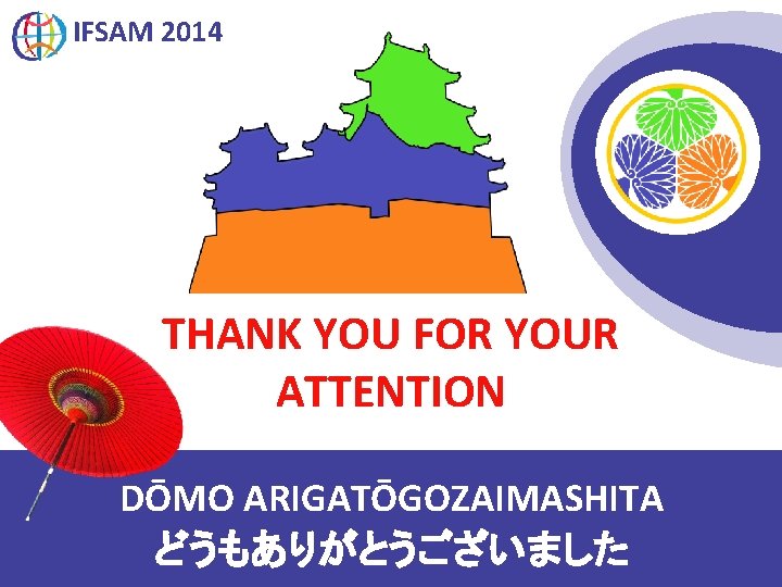 IFSAM 2014 THANK YOU FOR YOUR ATTENTION DŌMO ARIGATŌGOZAIMASHITA どうもありがとうございました 