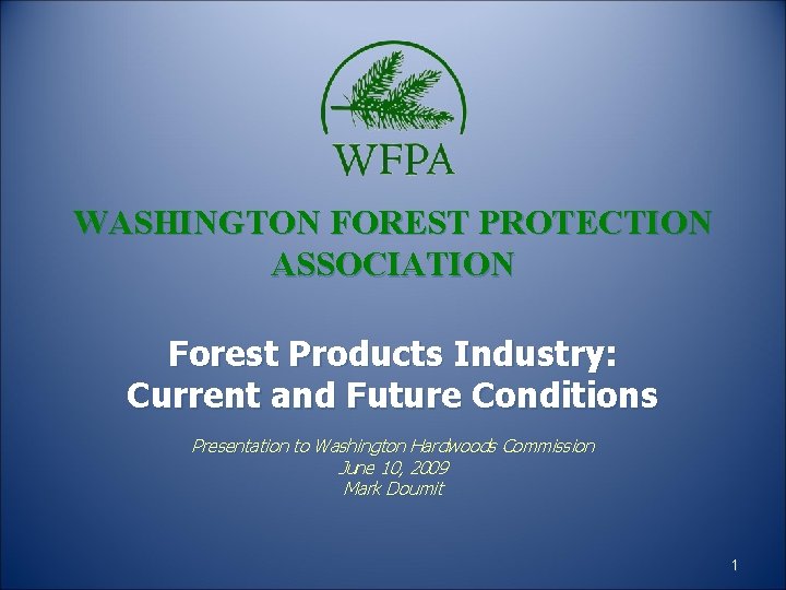 WASHINGTON FOREST PROTECTION ASSOCIATION Forest Products Industry: Current and Future Conditions Presentation to Washington