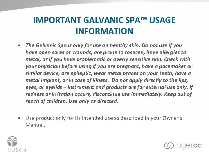 IMPORTANT GALVANIC SPA™ USAGE INFORMATION • The Galvanic Spa is only for use on