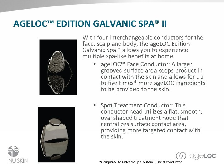 AGELOC™ EDITION GALVANIC SPA® II With four interchangeable conductors for the face, scalp and