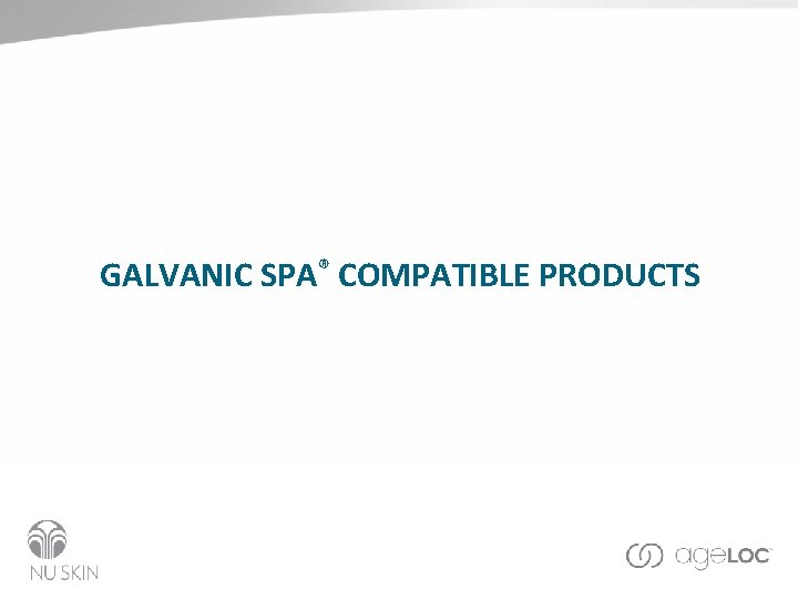 GALVANIC SPA® COMPATIBLE PRODUCTS 