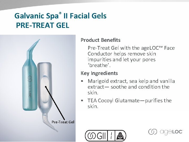 Galvanic Spa® II Facial Gels PRE-TREAT GEL Product Benefits Pre-Treat Gel with the age.