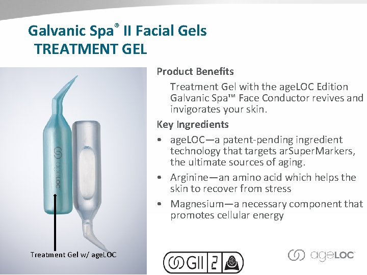 Galvanic Spa® II Facial Gels TREATMENT GEL Product Benefits Treatment Gel with the age.