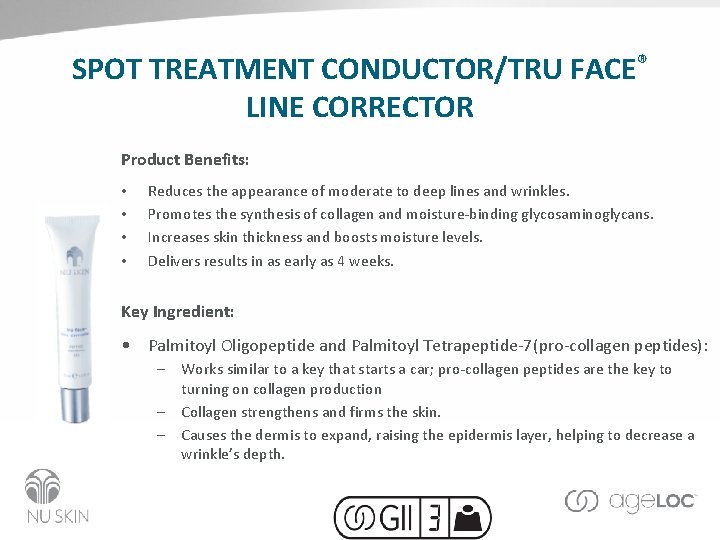 SPOT TREATMENT CONDUCTOR/TRU FACE® LINE CORRECTOR Product Benefits: • • Reduces the appearance of