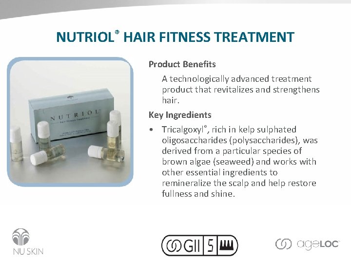 NUTRIOL® HAIR FITNESS TREATMENT Product Benefits A technologically advanced treatment product that revitalizes and