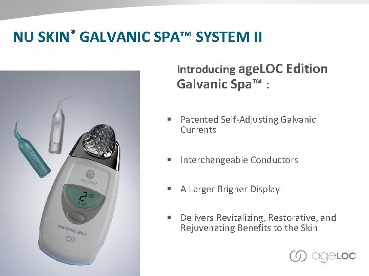 NU SKIN® GALVANIC SPA™ SYSTEM II Introducing age. LOC Edition Galvanic Spa™ : §