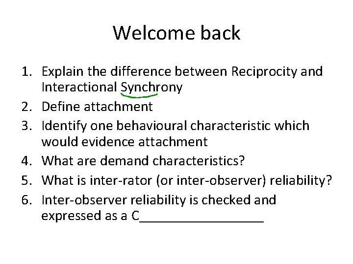 Welcome back 1. Explain the difference between Reciprocity and Interactional Synchrony 2. Define attachment