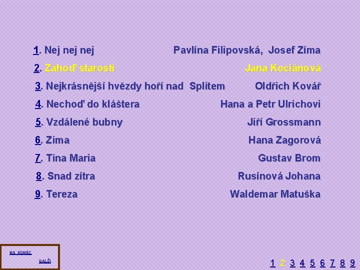 1. Nej nej Pavlína Filipovská, Josef Zíma 2. Zahoď starosti Jana Kociánová 3. Nejkrásnější