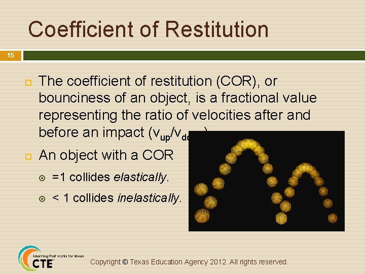 Coefficient of Restitution 15 The coefficient of restitution (COR), or bounciness of an object,