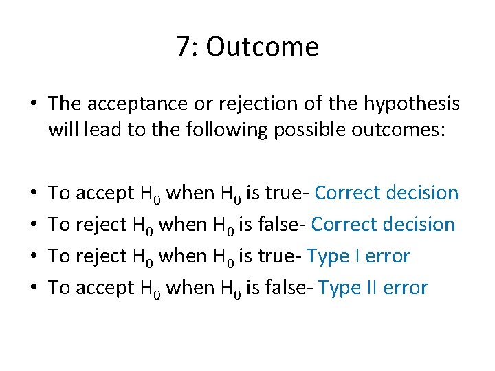 7: Outcome • The acceptance or rejection of the hypothesis will lead to the