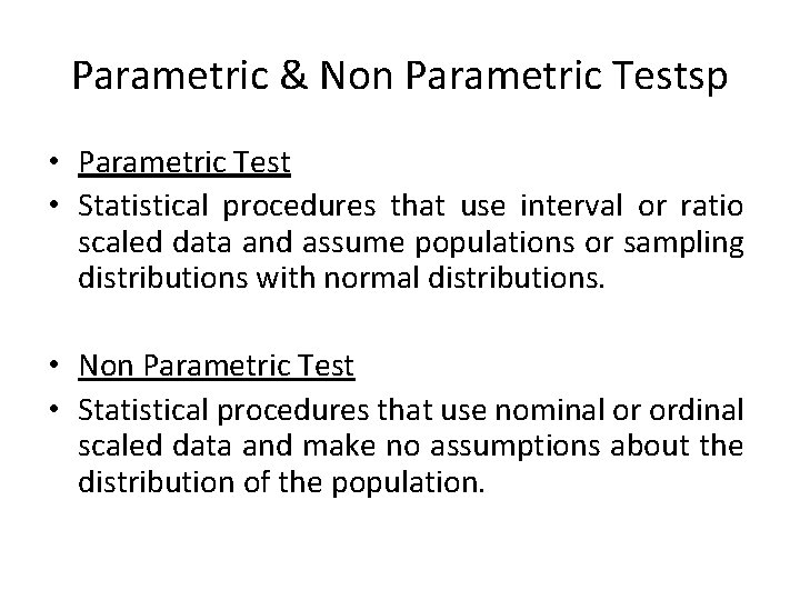 Parametric & Non Parametric Testsp • Parametric Test • Statistical procedures that use interval