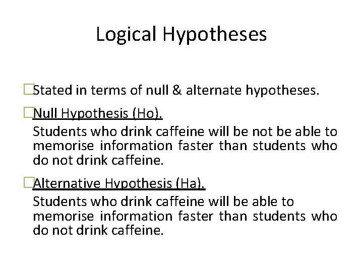 Logical Hypotheses �Stated in terms of null & alternate hypotheses. �Null Hypothesis (Ho). Students