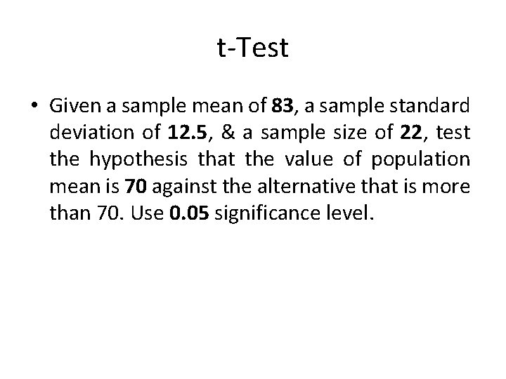 t-Test • Given a sample mean of 83, a sample standard deviation of 12.