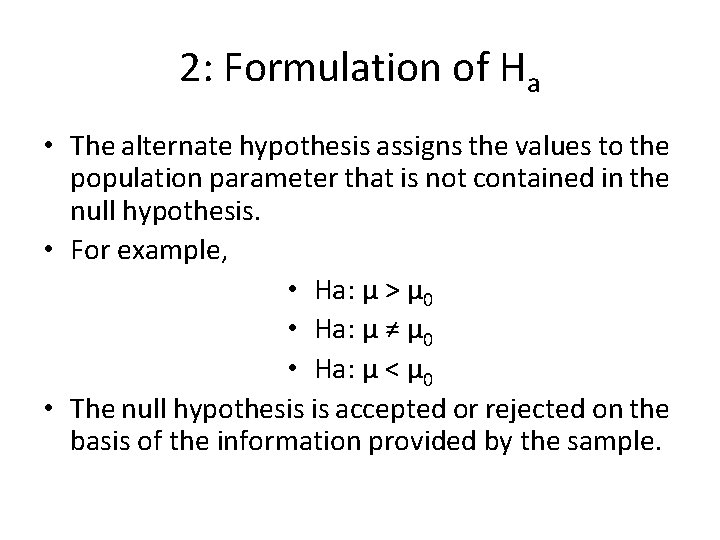 2: Formulation of Ha • The alternate hypothesis assigns the values to the population