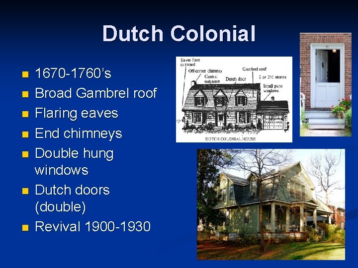 Dutch Colonial n n n n 1670 -1760’s Broad Gambrel roof Flaring eaves End