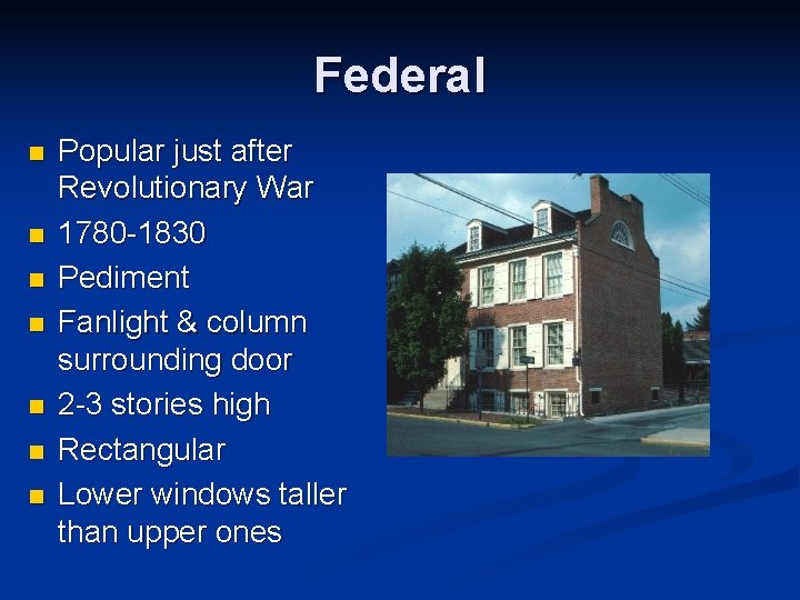 Federal n n n n Popular just after Revolutionary War 1780 -1830 Pediment Fanlight