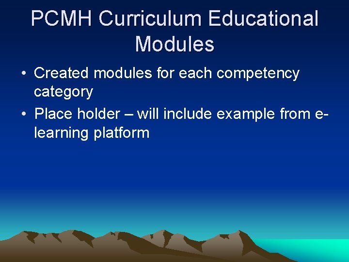 PCMH Curriculum Educational Modules • Created modules for each competency category • Place holder PCMH Curriculum Educational Modules • Created modules for each competency category • Place holder