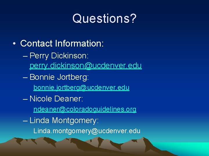 Questions? • Contact Information: – Perry Dickinson: perry. dickinson@ucdenver. edu – Bonnie Jortberg: bonnie. Questions? • Contact Information: – Perry Dickinson: perry. dickinson@ucdenver. edu – Bonnie Jortberg: bonnie.