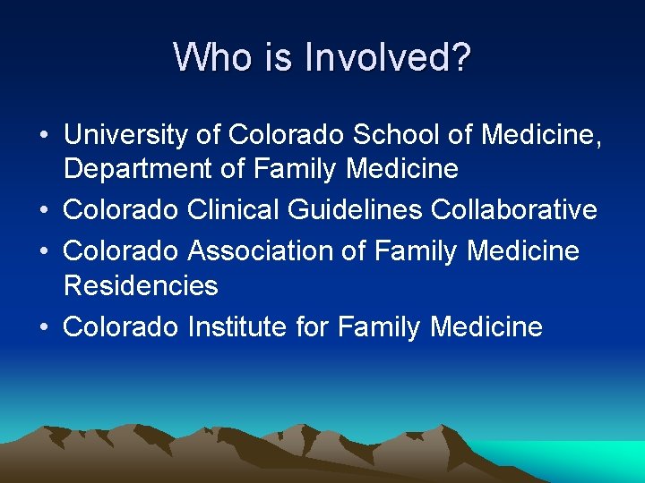 Who is Involved? • University of Colorado School of Medicine, Department of Family Medicine Who is Involved? • University of Colorado School of Medicine, Department of Family Medicine