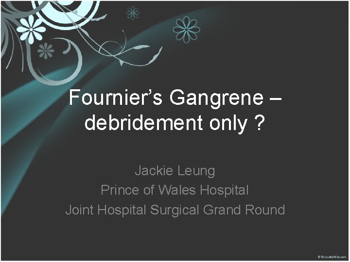 Fournier’s Gangrene – debridement only ? Jackie Leung Prince of Wales Hospital Joint Hospital