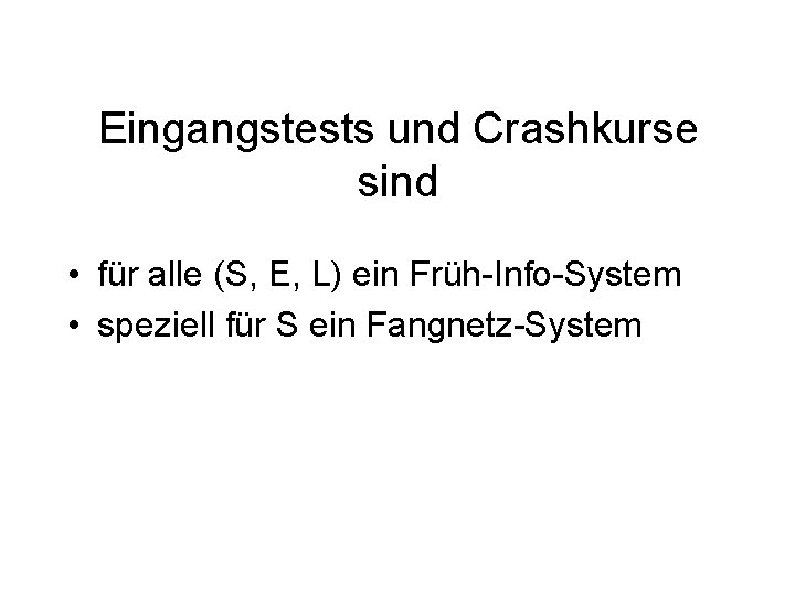 Eingangstests und Crashkurse sind • für alle (S, E, L) ein Früh-Info-System • speziell
