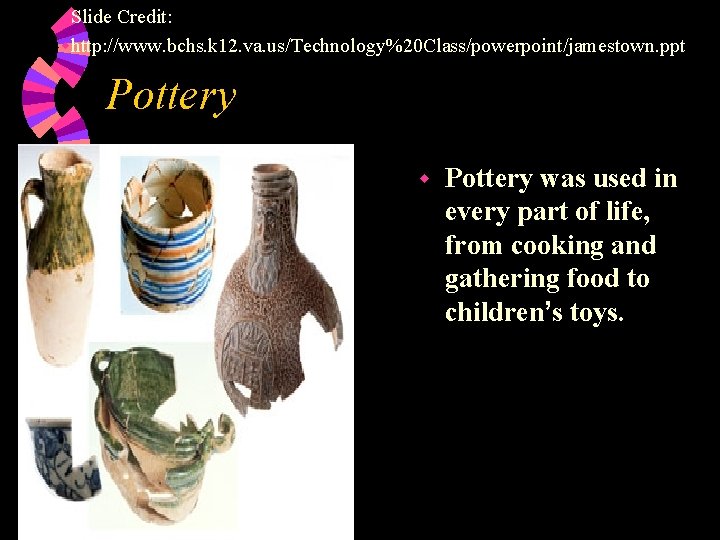 w. Slide Credit: whttp: //www. bchs. k 12. va. us/Technology%20 Class/powerpoint/jamestown. ppt Pottery was