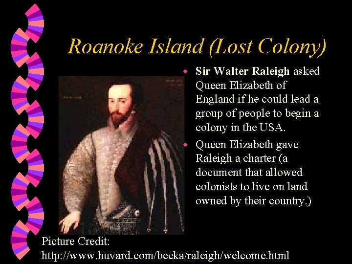 Roanoke Island (Lost Colony) Sir Walter Raleigh asked Queen Elizabeth of England if he