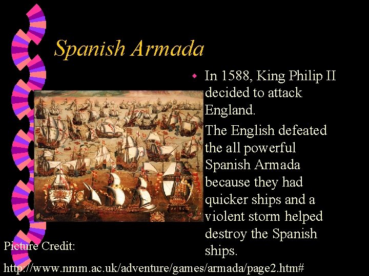 Spanish Armada In 1588, King Philip II decided to attack England. w The English