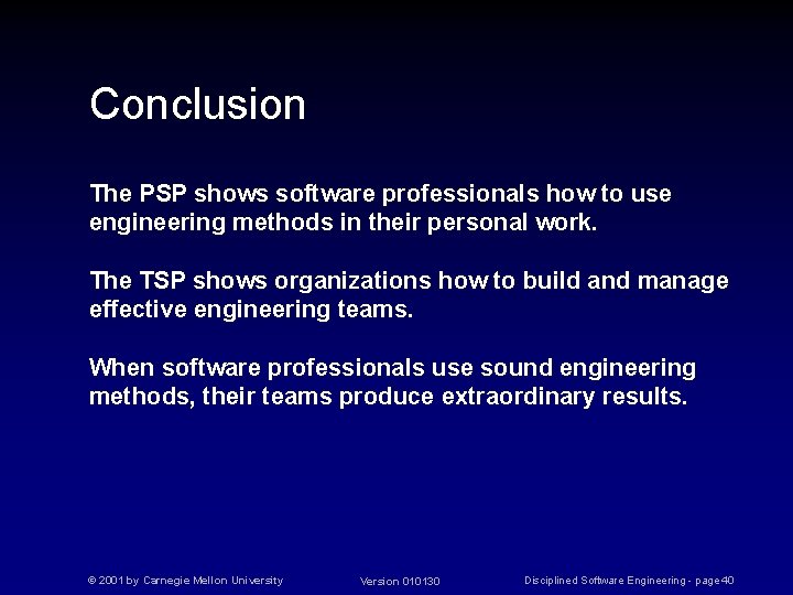 Conclusion The PSP shows software professionals how to use engineering methods in their personal