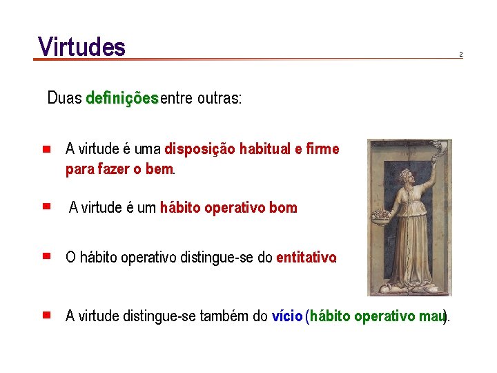 Virtudes Duas definições entre outras: A virtude é uma disposição habitual e firme para