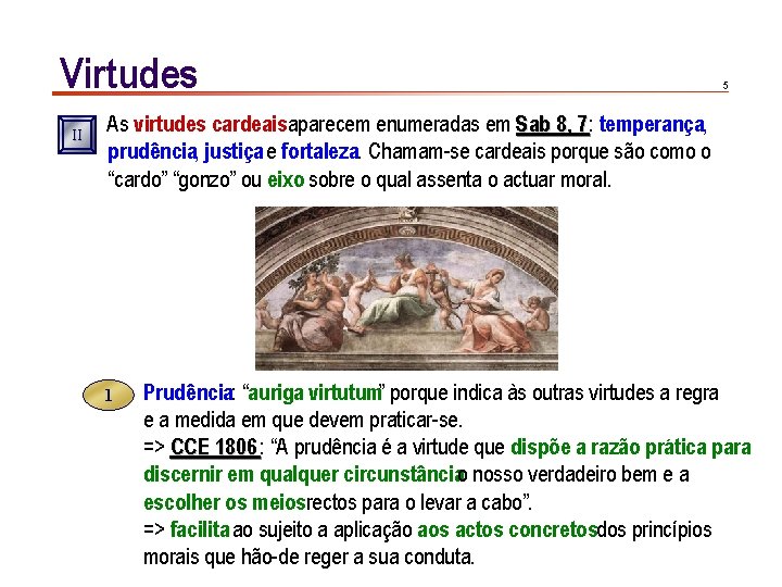 Virtudes II 5 As virtudes cardeaisaparecem enumeradas em Sab 8, 7: 7 temperança, prudência,