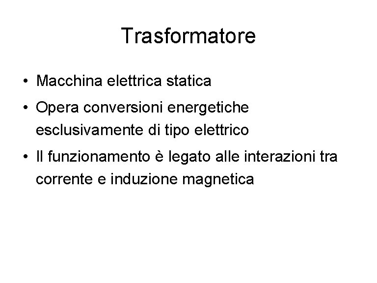 Trasformatore • Macchina elettrica statica • Opera conversioni energetiche esclusivamente di tipo elettrico •