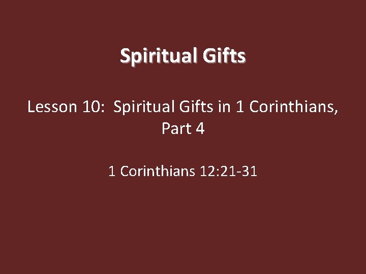 Spiritual Gifts Lesson 10: Spiritual Gifts in 1 Corinthians, Part 4 1 Corinthians 12: