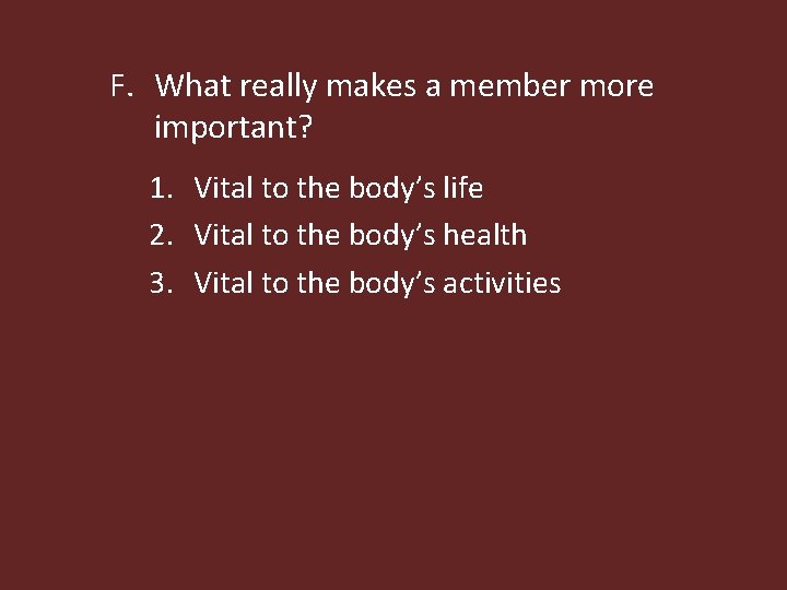 F. What really makes a member more important? 1. Vital to the body’s life