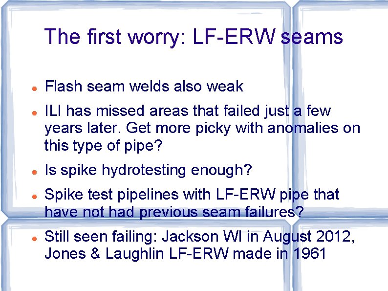 The first worry: LF-ERW seams Flash seam welds also weak ILI has missed areas