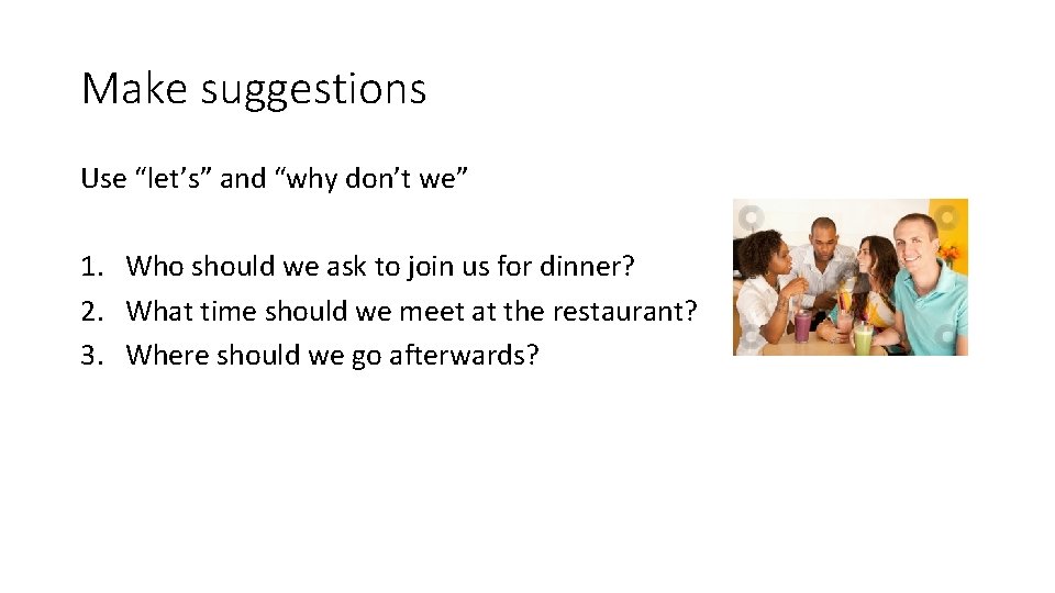 Make suggestions Use “let’s” and “why don’t we” 1. Who should we ask to