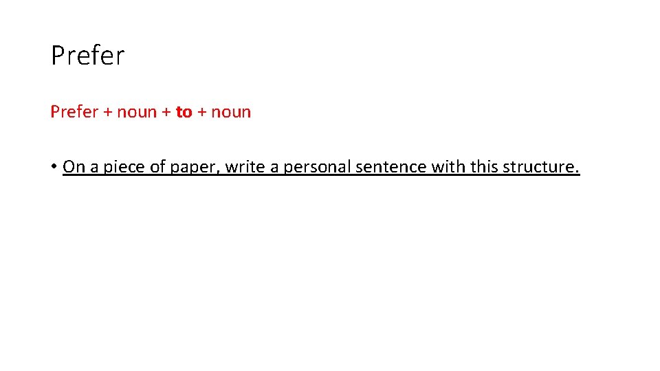 Prefer + noun + to + noun • On a piece of paper, write