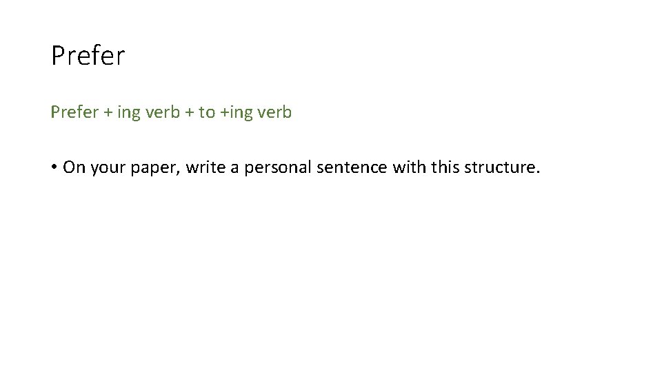 Prefer + ing verb + to +ing verb • On your paper, write a