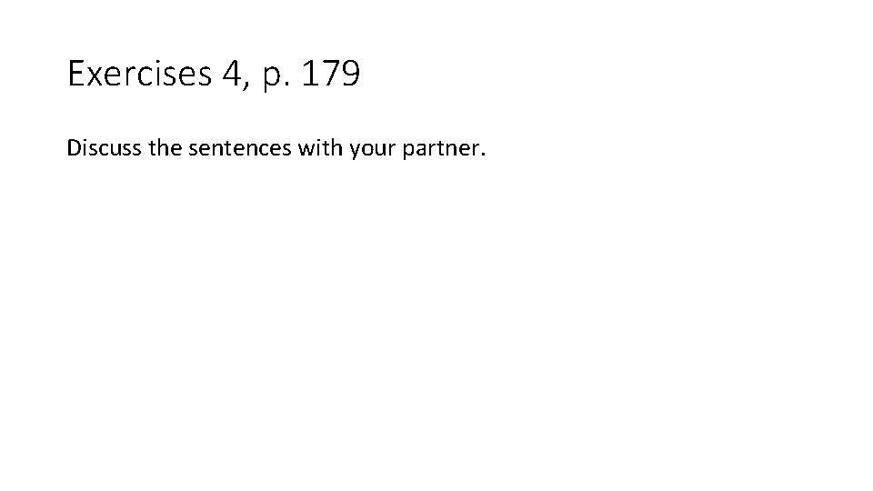 Exercises 4, p. 179 Discuss the sentences with your partner. 