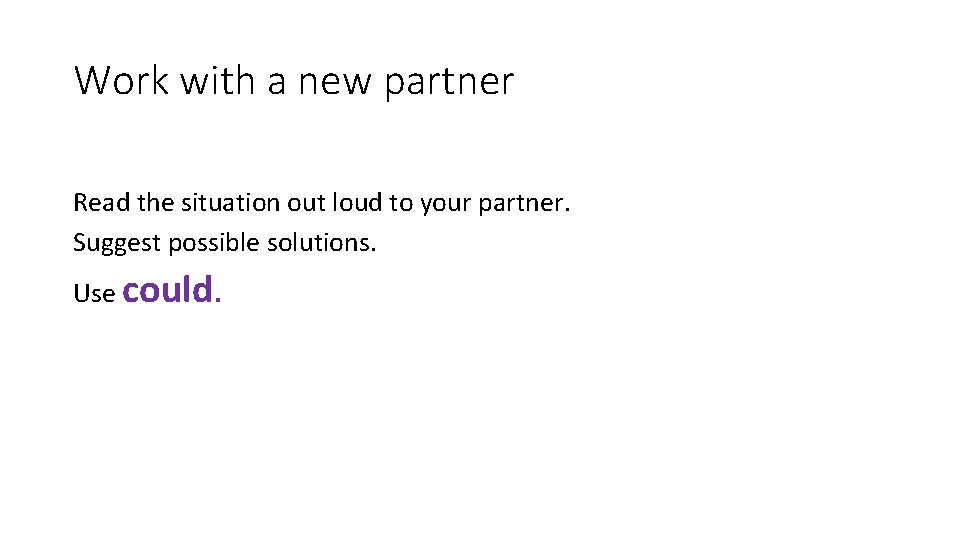 Work with a new partner Read the situation out loud to your partner. Suggest