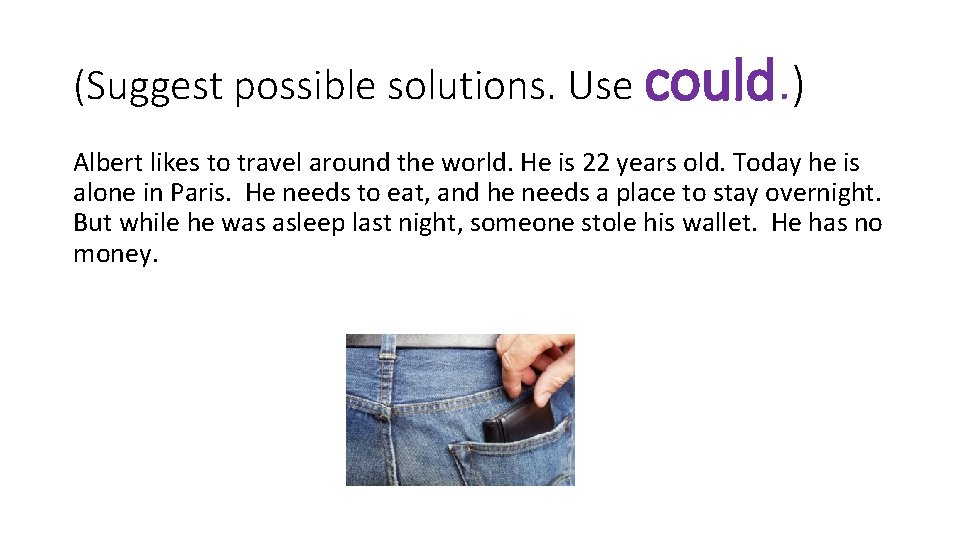 (Suggest possible solutions. Use could. ) Albert likes to travel around the world. He