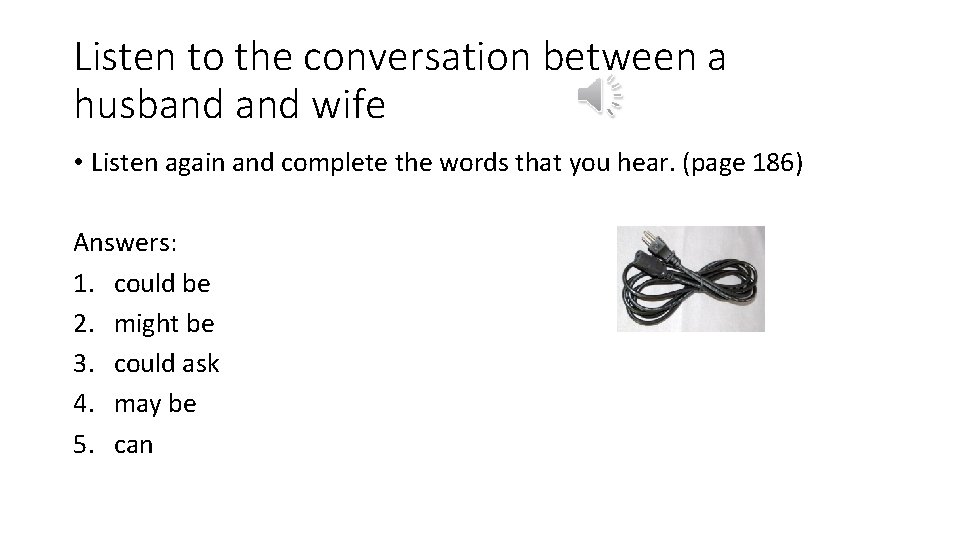 Listen to the conversation between a husband wife • Listen again and complete the