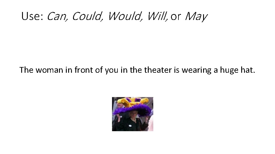 Use: Can, Could, Will, or May The woman in front of you in theater