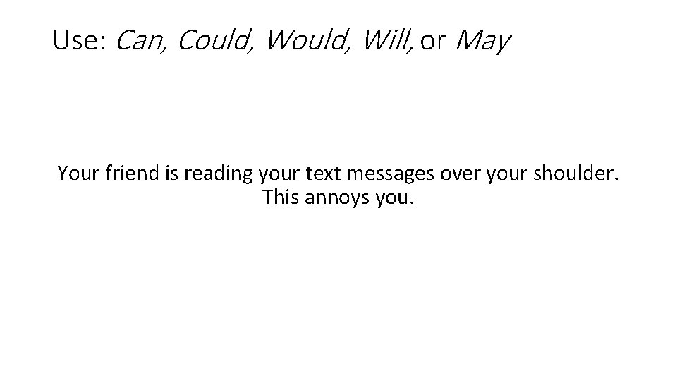 Use: Can, Could, Will, or May Your friend is reading your text messages over